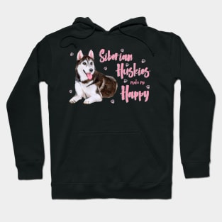 Siberian Huskies Make Me Happy! Especially for Husky Dog Lovers! Hoodie